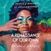A Renaissance of Our Own – A Memoir & Manifesto on Reimagining